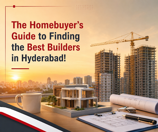 Best Builders in Hyderabad &ndash; Homebuyer&rsquo;s Guide