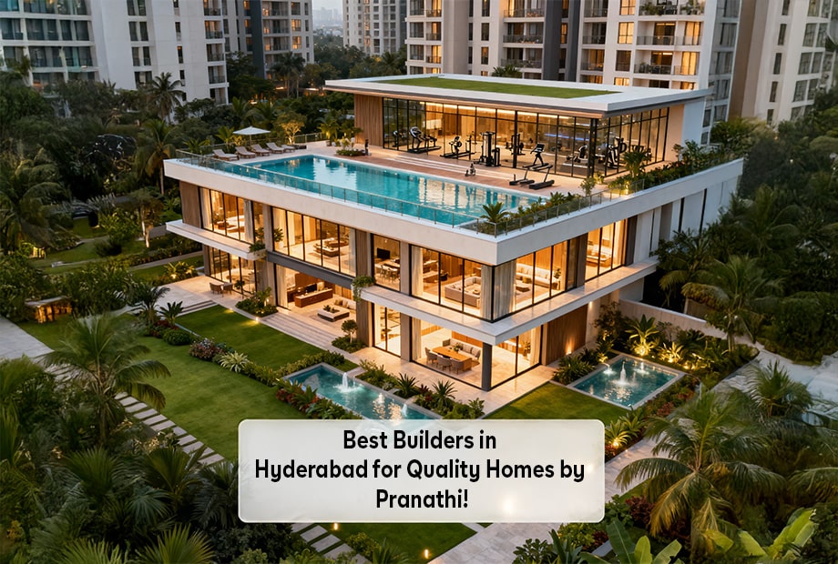 Best Builders in Hyderabad for Quality Homes by Pranathi!