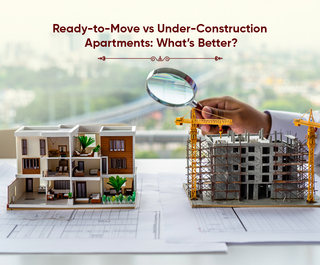 Ready-to-Move vs Under-Construction Apartments: What’s Better?